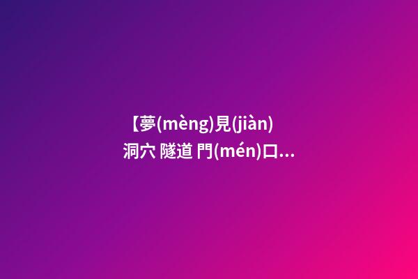 【夢(mèng)見(jiàn)洞穴 隧道 門(mén)口 抽屜】